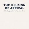 The Illusion Of Arrival: What Happens After the Experience Ends