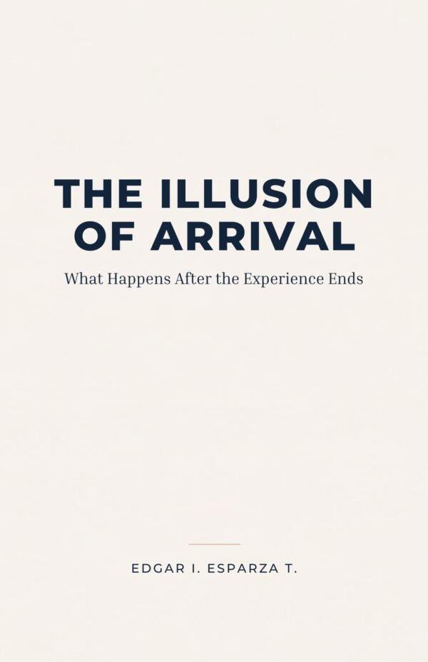 The illusion of Arrival Edgar I Esparza T The Illusion Of Arrival: What Happens After the Experience Ends