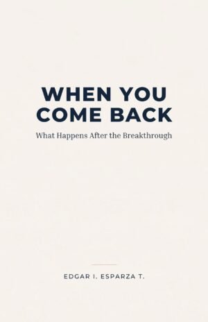 WHEN YOU COME BACK Edgar I Esparza T When You Come Back: What Happens After the Breakthrough